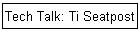 Tech Talk: Ti Seatpost