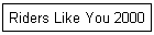Riders Like You 2000