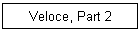 Veloce, Part 2
