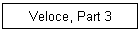 Veloce, Part 3